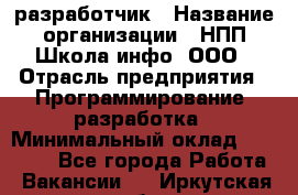 Web-разработчик › Название организации ­ НПП Школа-инфо, ООО › Отрасль предприятия ­ Программирование, разработка › Минимальный оклад ­ 15 000 - Все города Работа » Вакансии   . Иркутская обл.